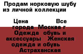 Продам норковую шубу из личной коллекции!!!! › Цена ­ 120 000 - Все города, Москва г. Одежда, обувь и аксессуары » Женская одежда и обувь   . Астраханская обл.,Знаменск г.